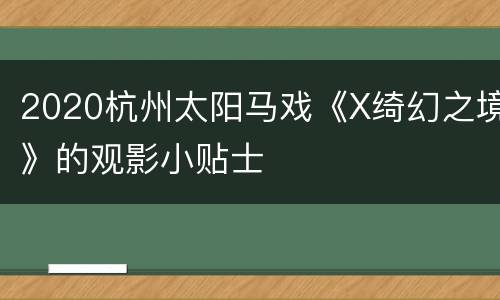 2020杭州太阳马戏《X绮幻之境》的观影小贴士