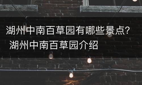 湖州中南百草园有哪些景点？ 湖州中南百草园介绍