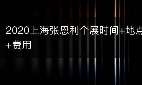 2020上海张恩利个展时间+地点+费用