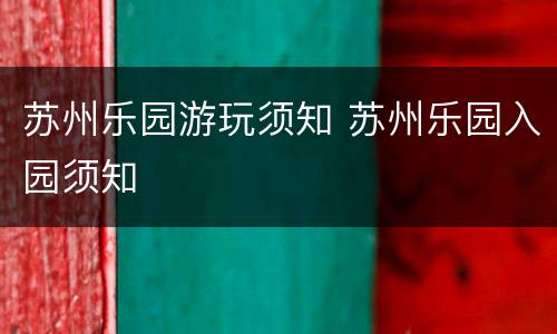 苏州乐园游玩须知 苏州乐园入园须知
