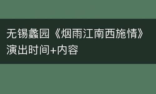 无锡蠡园《烟雨江南西施情》演出时间+内容
