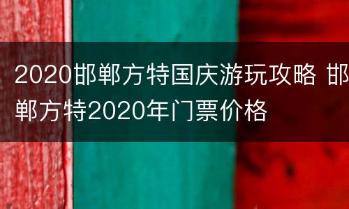 2020邯郸方特国庆游玩攻略 邯郸方特2020年门票价格