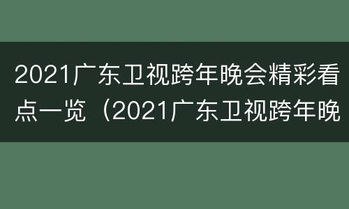 2021广东卫视跨年晚会精彩看点一览（2021广东卫视跨年晚会精彩看点一览图片）