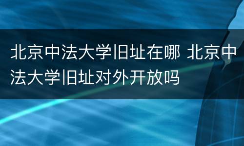 北京中法大学旧址在哪 北京中法大学旧址对外开放吗