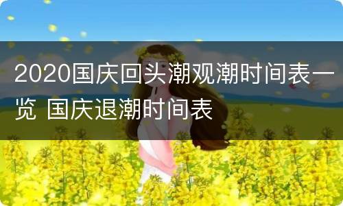 2020国庆回头潮观潮时间表一览 国庆退潮时间表
