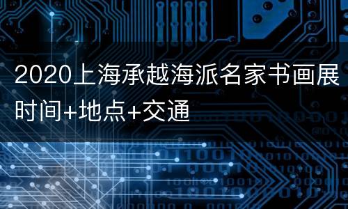 2020上海承越海派名家书画展时间+地点+交通