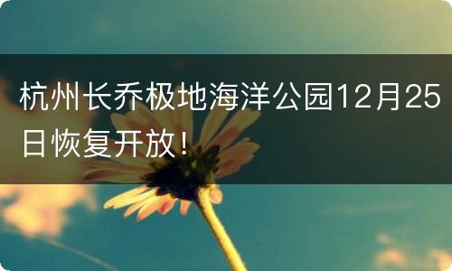 杭州长乔极地海洋公园12月25日恢复开放！