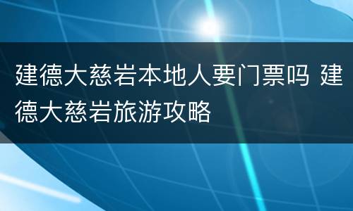 建德大慈岩本地人要门票吗 建德大慈岩旅游攻略