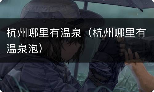 杭州哪里有温泉（杭州哪里有温泉泡）