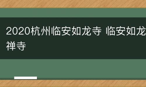 2020杭州临安如龙寺 临安如龙禅寺