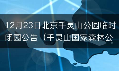 12月23日北京千灵山公园临时闭园公告（千灵山国家森林公园）
