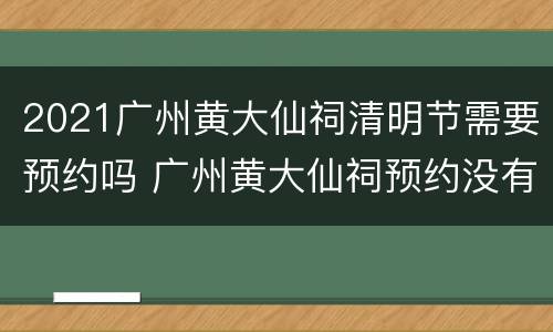 2021广州黄大仙祠清明节需要预约吗 广州黄大仙祠预约没有时间段