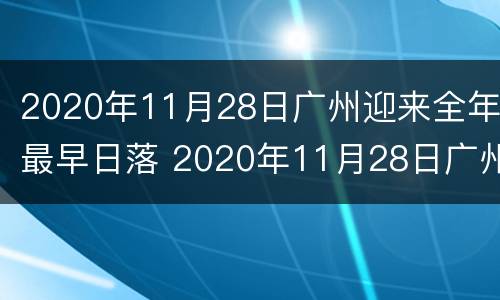 2020年11月28日广州迎来全年最早日落 2020年11月28日广州迎来全年最早日落的地方