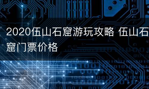 2020伍山石窟游玩攻略 伍山石窟门票价格