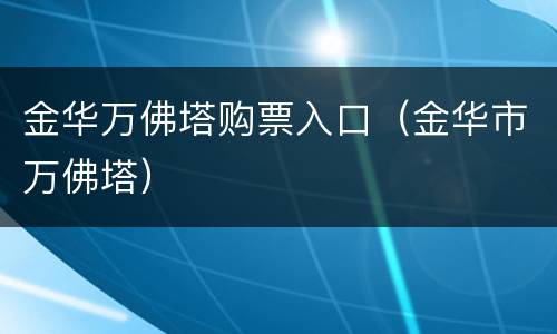 金华万佛塔购票入口（金华市万佛塔）