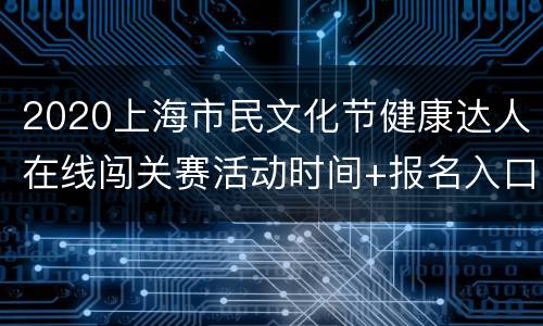 2020上海市民文化节健康达人在线闯关赛活动时间+报名入口