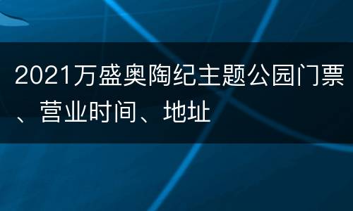 2021万盛奥陶纪主题公园门票、营业时间、地址