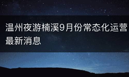 温州夜游楠溪9月份常态化运营最新消息