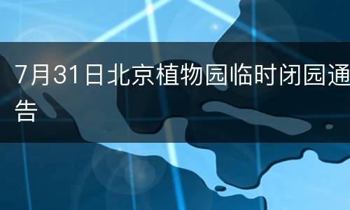 7月31日北京植物园临时闭园通告