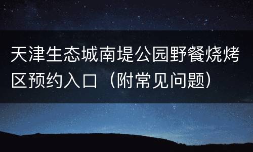 天津生态城南堤公园野餐烧烤区预约入口（附常见问题）