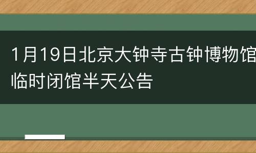 1月19日北京大钟寺古钟博物馆临时闭馆半天公告