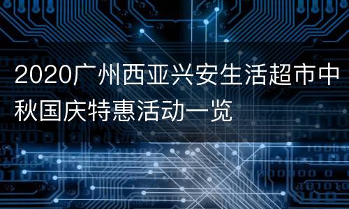 2020广州西亚兴安生活超市中秋国庆特惠活动一览
