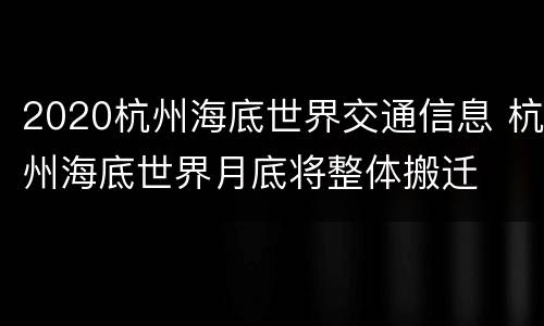 2020杭州海底世界交通信息 杭州海底世界月底将整体搬迁