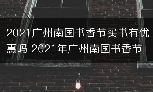 2021广州南国书香节买书有优惠吗 2021年广州南国书香节