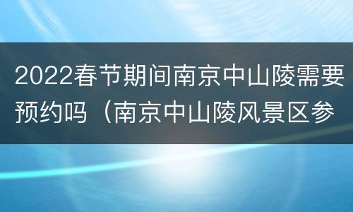 2022春节期间南京中山陵需要预约吗（南京中山陵风景区参观要预约吗）