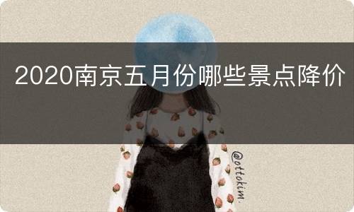 2020南京五月份哪些景点降价