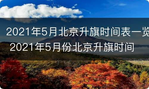 2021年5月北京升旗时间表一览 2021年5月份北京升旗时间
