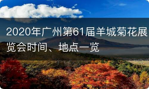2020年广州第61届羊城菊花展览会时间、地点一览