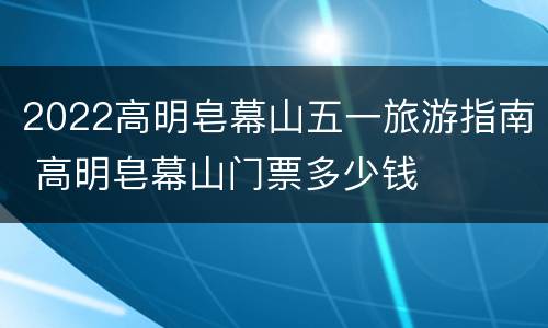 2022高明皂幕山五一旅游指南 高明皂幕山门票多少钱