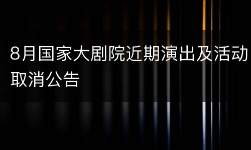 8月国家大剧院近期演出及活动取消公告