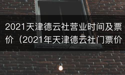 2021天津德云社营业时间及票价（2021年天津德云社门票价格）