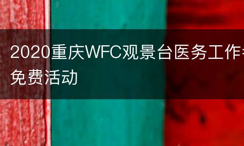2020重庆WFC观景台医务工作者免费活动