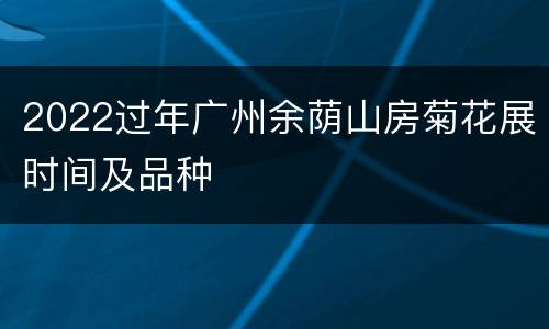 2022过年广州余荫山房菊花展时间及品种
