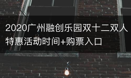 2020广州融创乐园双十二双人特惠活动时间+购票入口