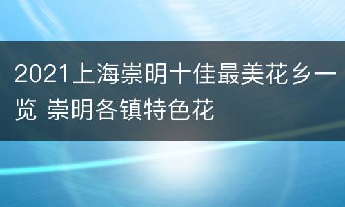 2021上海崇明十佳最美花乡一览 崇明各镇特色花