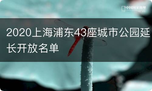 2020上海浦东43座城市公园延长开放名单