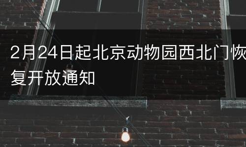 2月24日起北京动物园西北门恢复开放通知