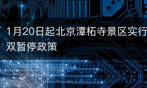 1月20日起北京潭柘寺景区实行双暂停政策