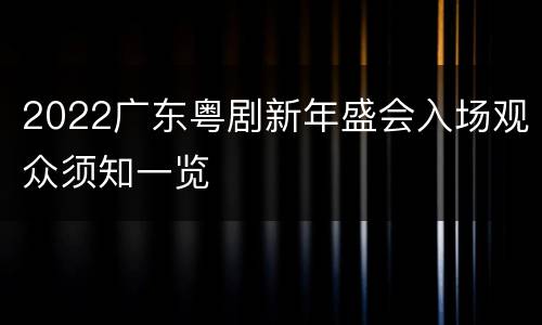 2022广东粤剧新年盛会入场观众须知一览