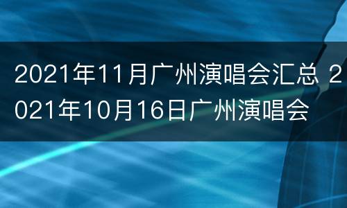 2021年11月广州演唱会汇总 2021年10月16日广州演唱会