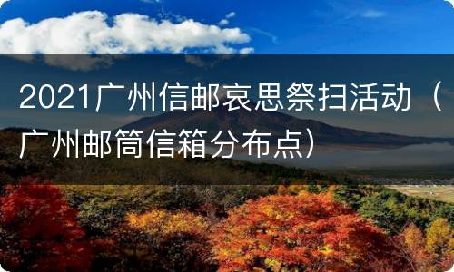 2021广州信邮哀思祭扫活动（广州邮筒信箱分布点）