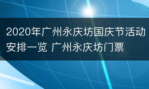 2020年广州永庆坊国庆节活动安排一览 广州永庆坊门票