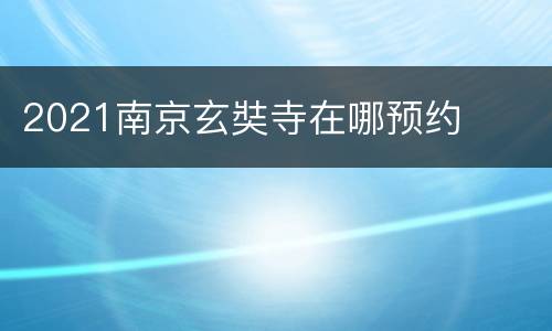 2021南京玄奘寺在哪预约