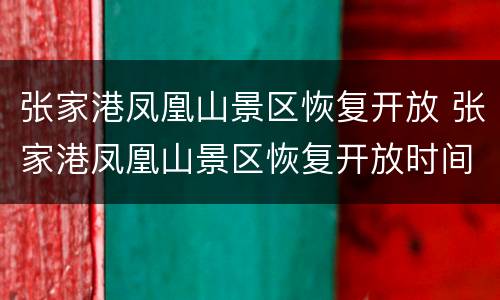 张家港凤凰山景区恢复开放 张家港凤凰山景区恢复开放时间