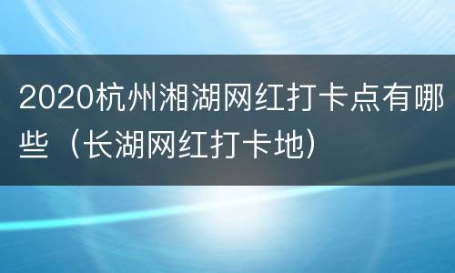2020杭州湘湖网红打卡点有哪些（长湖网红打卡地）