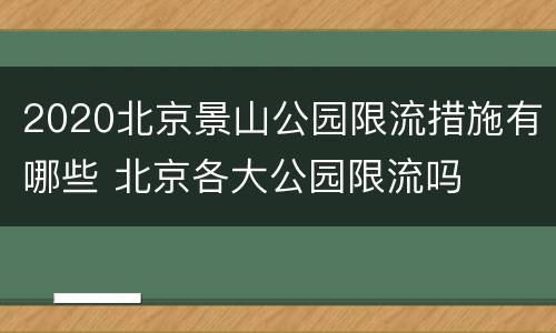 2020北京景山公园限流措施有哪些 北京各大公园限流吗
